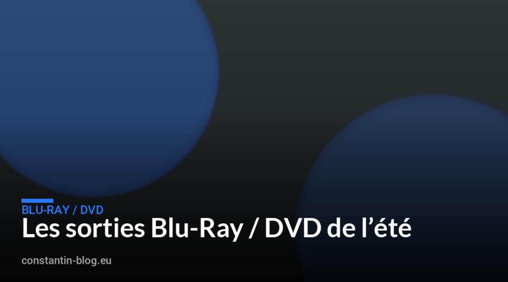 Les sorties Blu-Ray / DVD de l’été