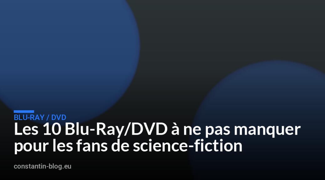 Les 10 Blu-Ray/DVD à ne pas manquer pour les fans de science-fiction