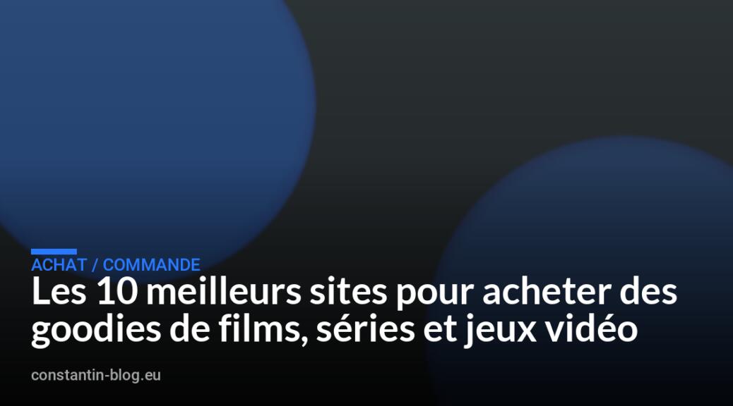 Les 10 meilleurs sites pour acheter des goodies de films, séries et jeux vidéo