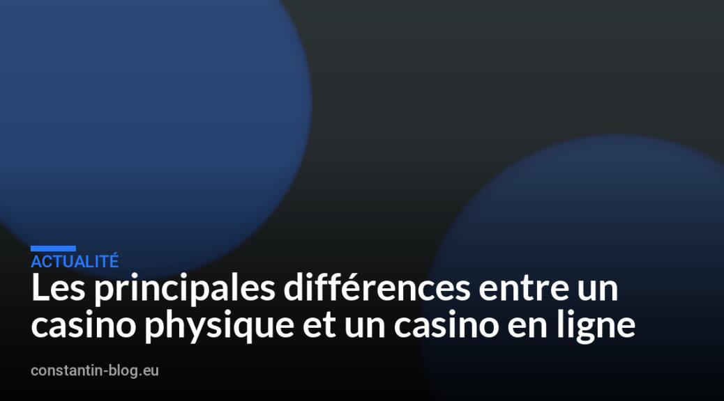 Les principales différences entre un casino physique et un casino en ligne