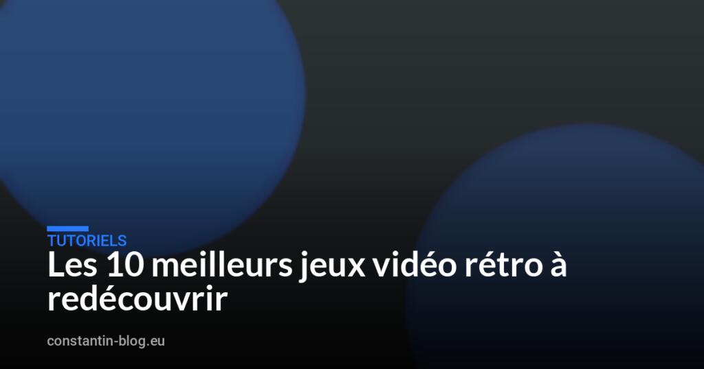 Les 10 meilleurs jeux vidéo rétro à redécouvrir