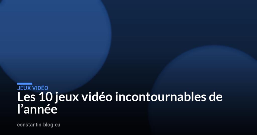 Les 10 jeux vidéo incontournables de l&rsquo;année