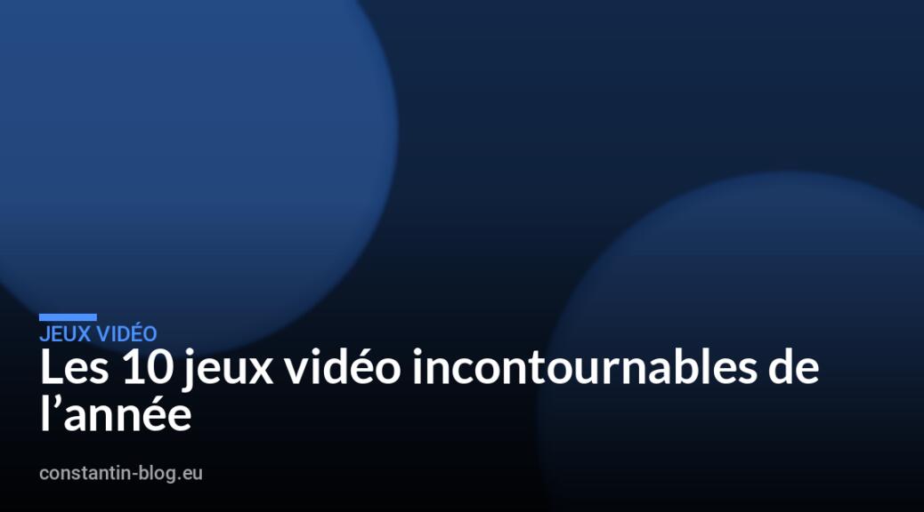 Les 10 jeux vidéo incontournables de l&rsquo;année