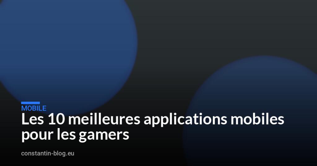 Les 10 meilleures applications mobiles pour les gamers
