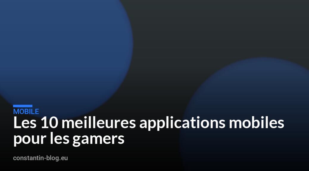 Les 10 meilleures applications mobiles pour les gamers