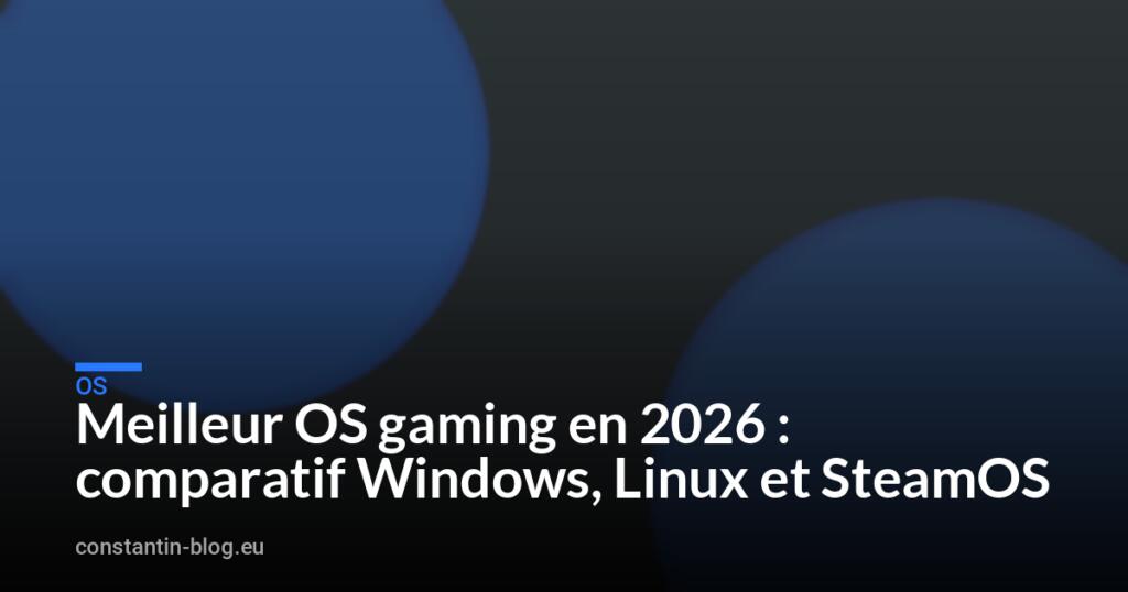 Meilleur OS gaming en 2026 : comparatif Windows, Linux et SteamOS