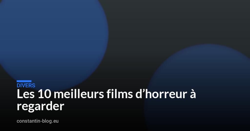Les 10 meilleurs films d&rsquo;horreur à regarder