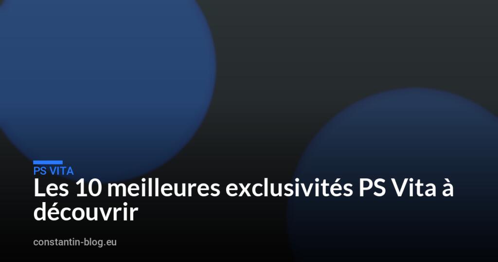 Les 10 meilleures exclusivités PS Vita à découvrir