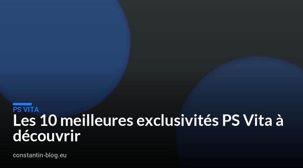Les 10 meilleures exclusivités PS Vita à découvrir