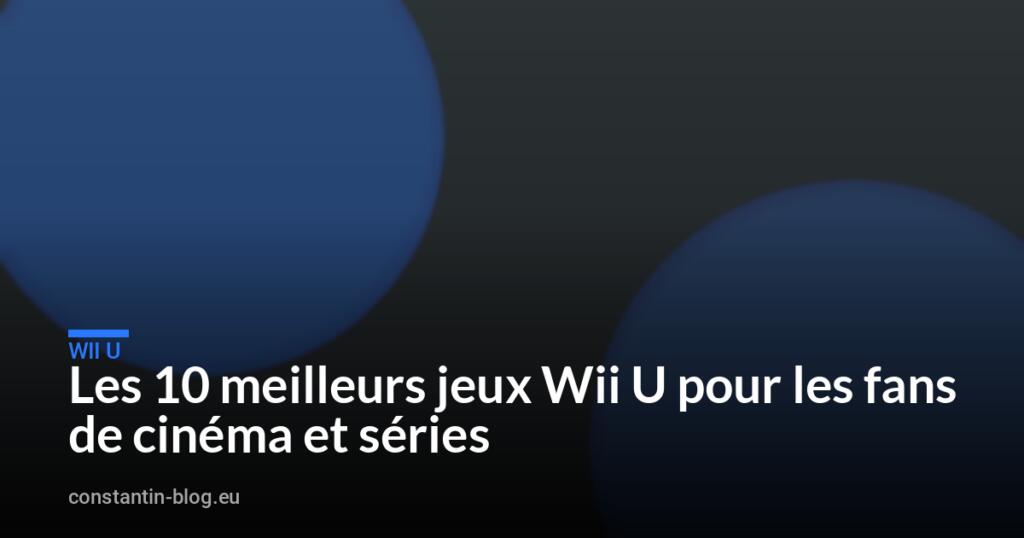 Les 10 meilleurs jeux Wii U pour les fans de cinéma et séries