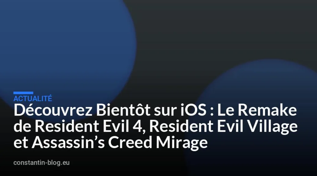 Découvrez Bientôt sur iOS : Le Remake de Resident Evil 4, Resident Evil Village et Assassin&rsquo;s Creed Mirage