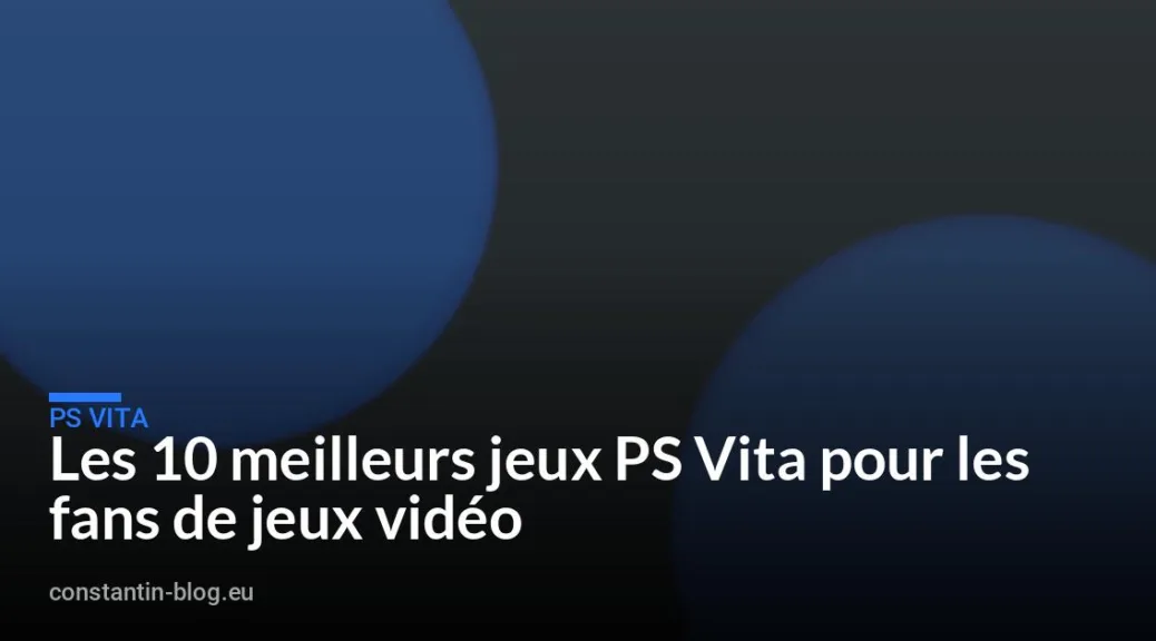 Les 10 meilleurs jeux PS Vita pour les fans de jeux vidéo