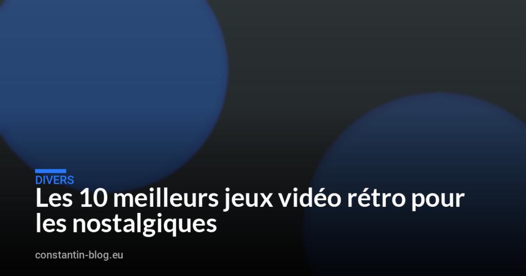 Les 10 meilleurs jeux vidéo rétro pour les nostalgiques