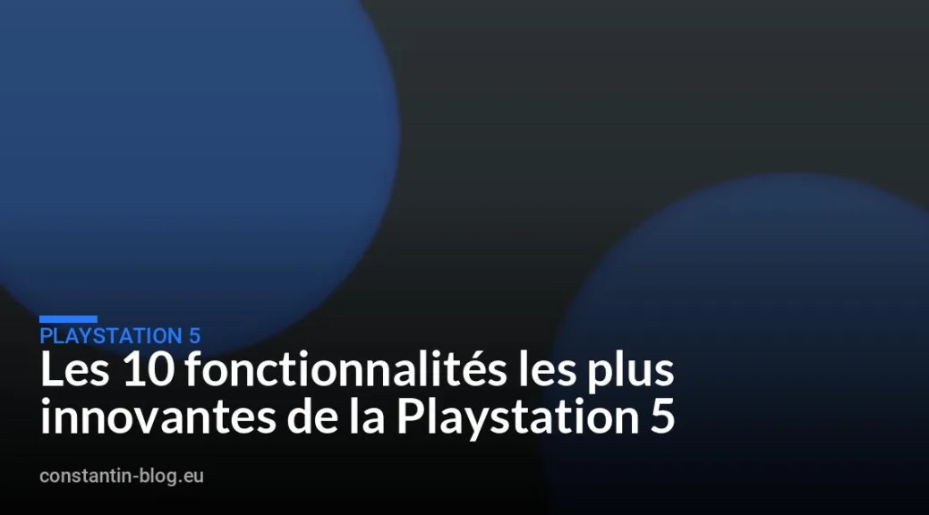 Les 10 fonctionnalités les plus innovantes de la Playstation 5