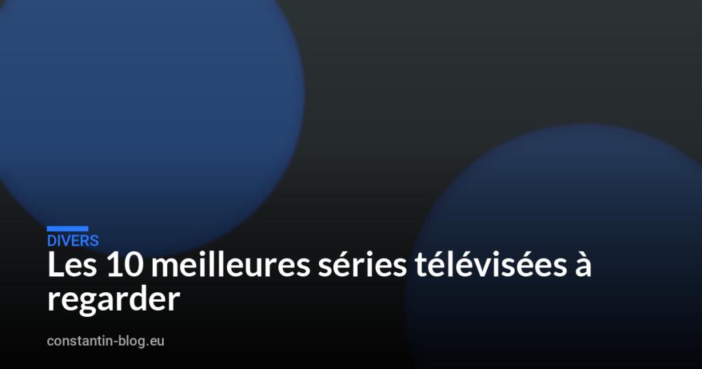 Les 10 meilleures séries télévisées à regarder