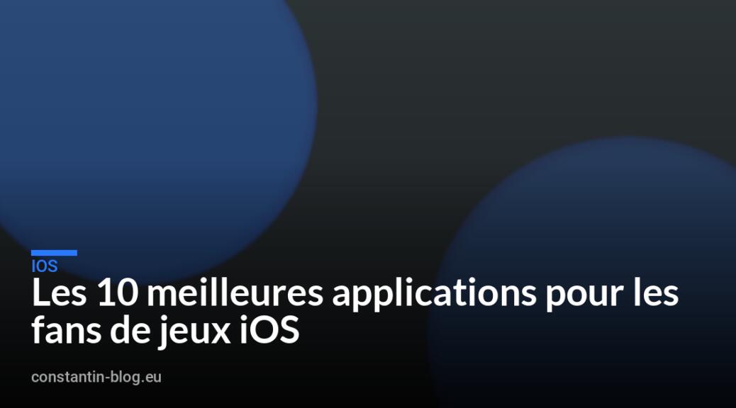 Les 10 meilleures applications pour les fans de jeux iOS