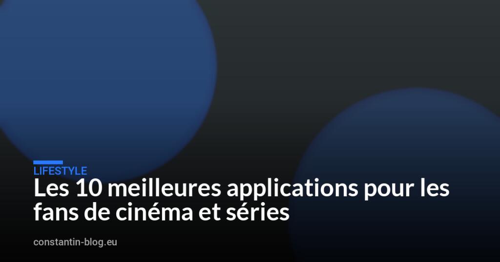 Les 10 meilleures applications pour les fans de cinéma et séries