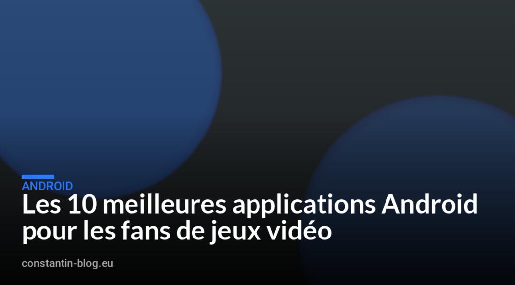 Les 10 meilleures applications Android pour les fans de jeux vidéo