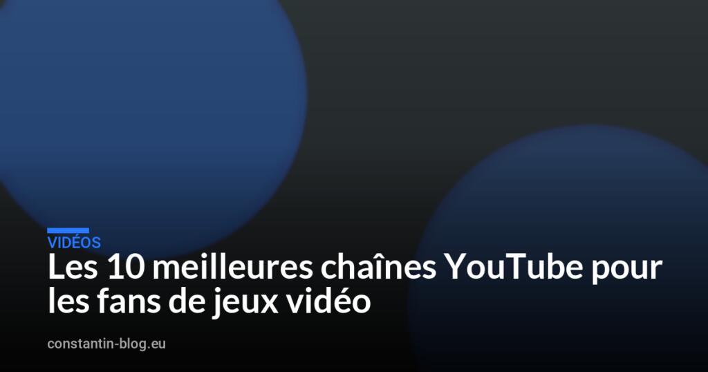 Les 10 meilleures chaînes YouTube pour les fans de jeux vidéo