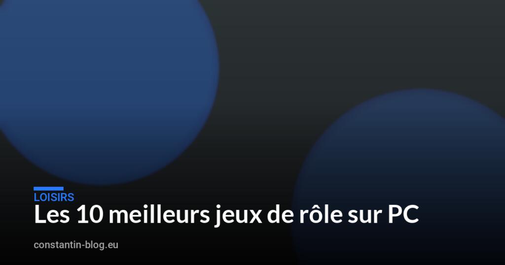 Les 10 meilleurs jeux de rôle sur PC