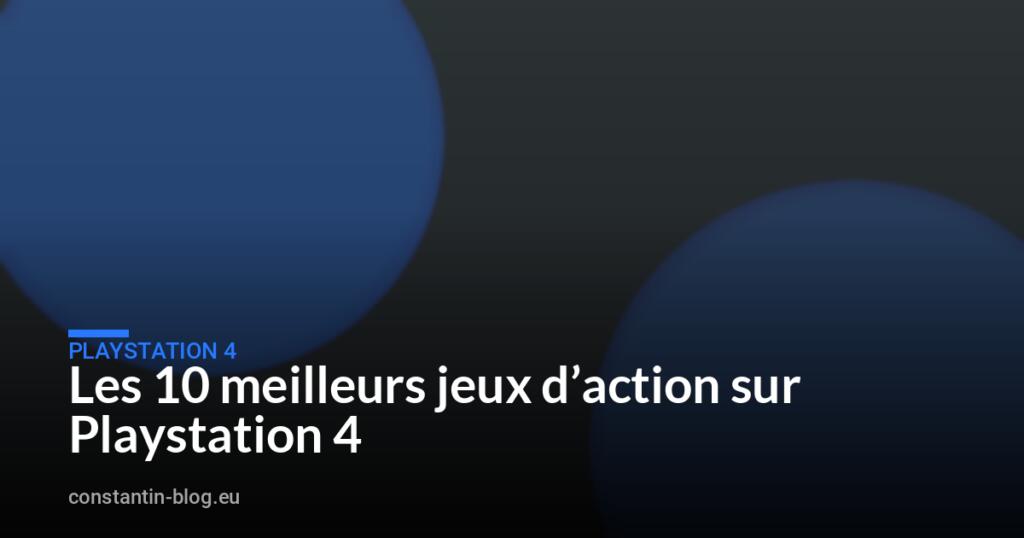 Les 10 meilleurs jeux d&rsquo;action sur Playstation 4