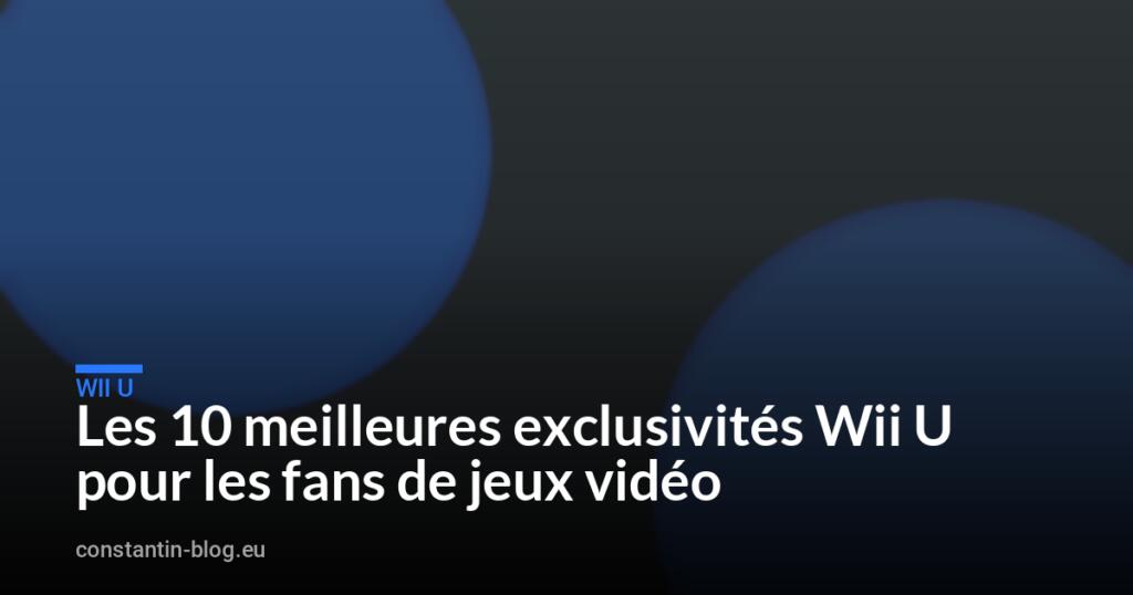 Les 10 meilleures exclusivités Wii U pour les fans de jeux vidéo