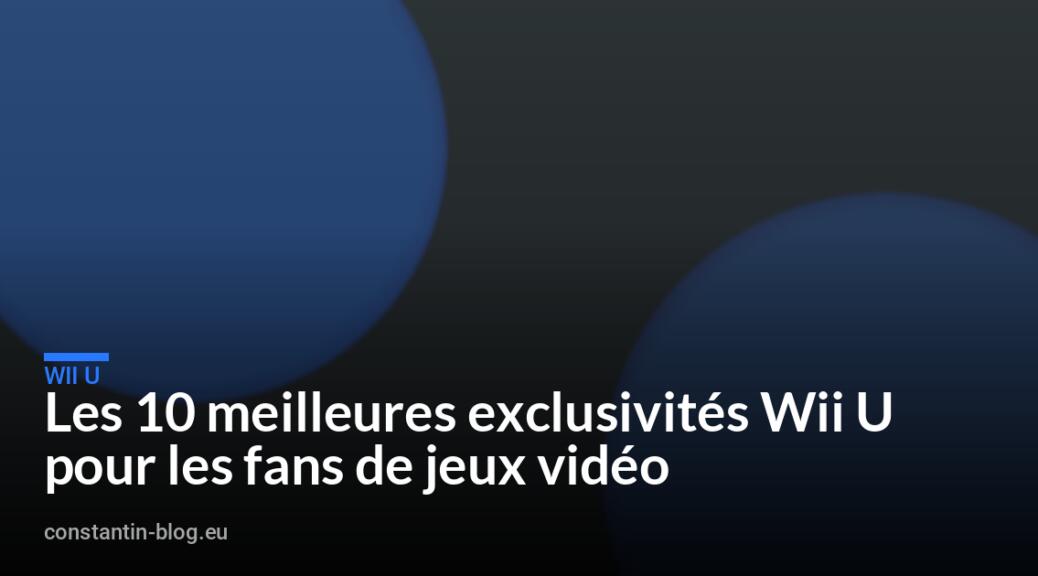 Les 10 meilleures exclusivités Wii U pour les fans de jeux vidéo