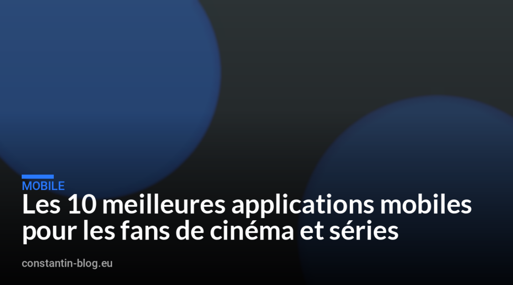 Les 10 meilleures applications mobiles pour les fans de cinéma et séries