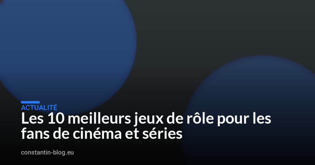 Les 10 meilleurs jeux de rôle pour les fans de cinéma et séries