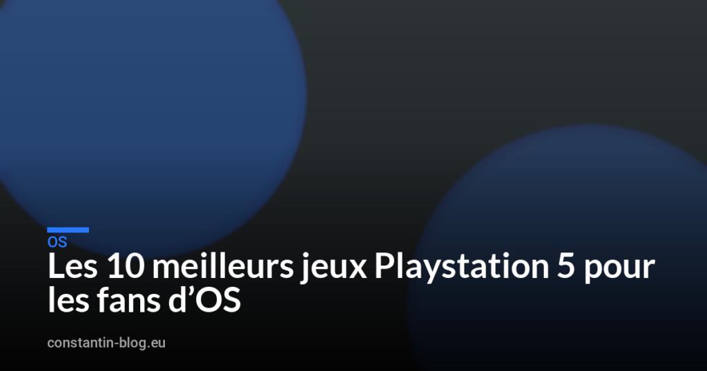 Les 10 meilleurs jeux Playstation 5 pour les fans d&rsquo;OS