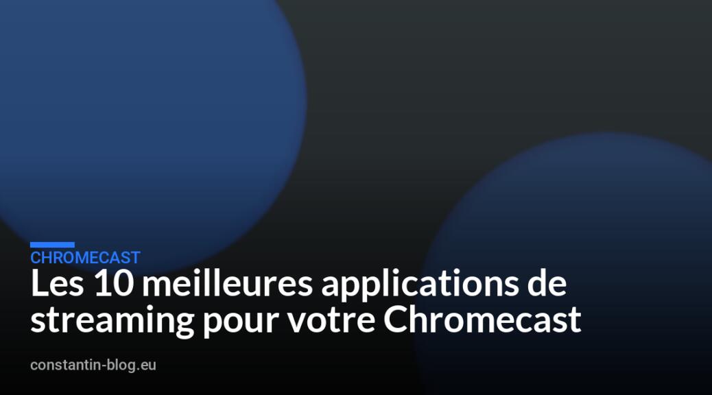 Les 10 meilleures applications de streaming pour votre Chromecast