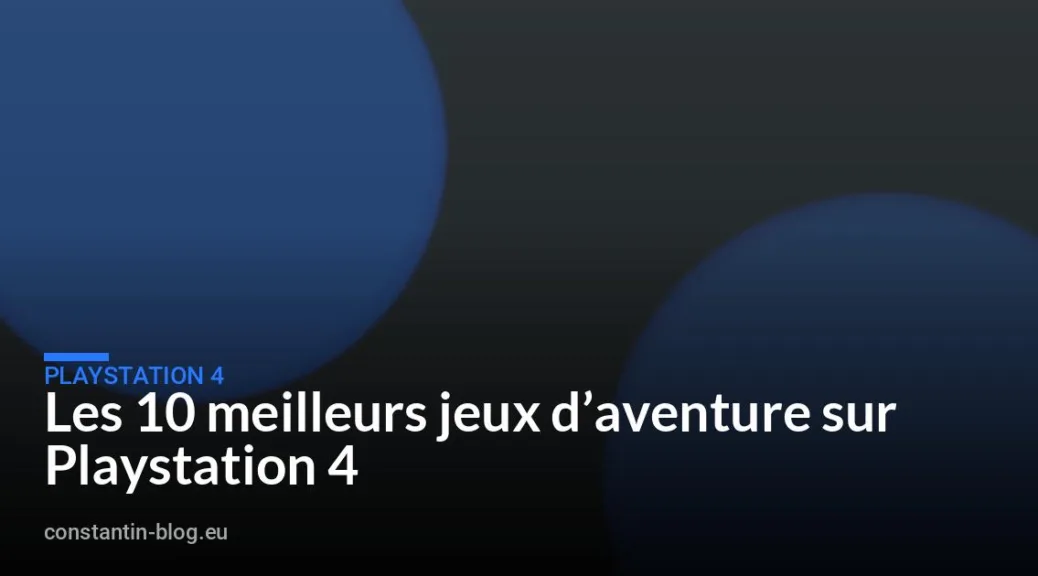 Les 10 meilleurs jeux d&rsquo;aventure sur Playstation 4