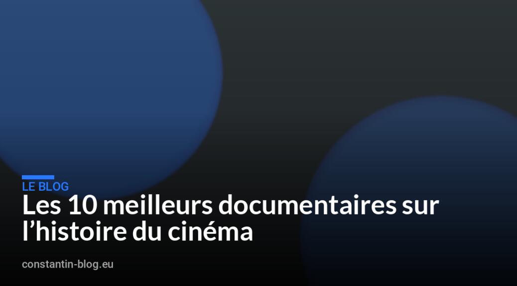 Les 10 meilleurs documentaires sur l&rsquo;histoire du cinéma