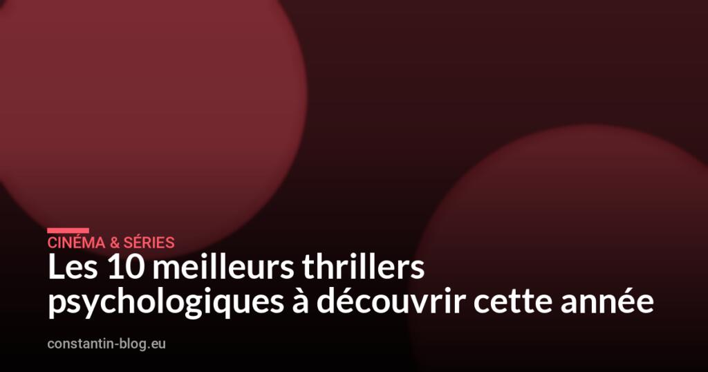 Les 10 meilleurs thrillers psychologiques à découvrir cette année