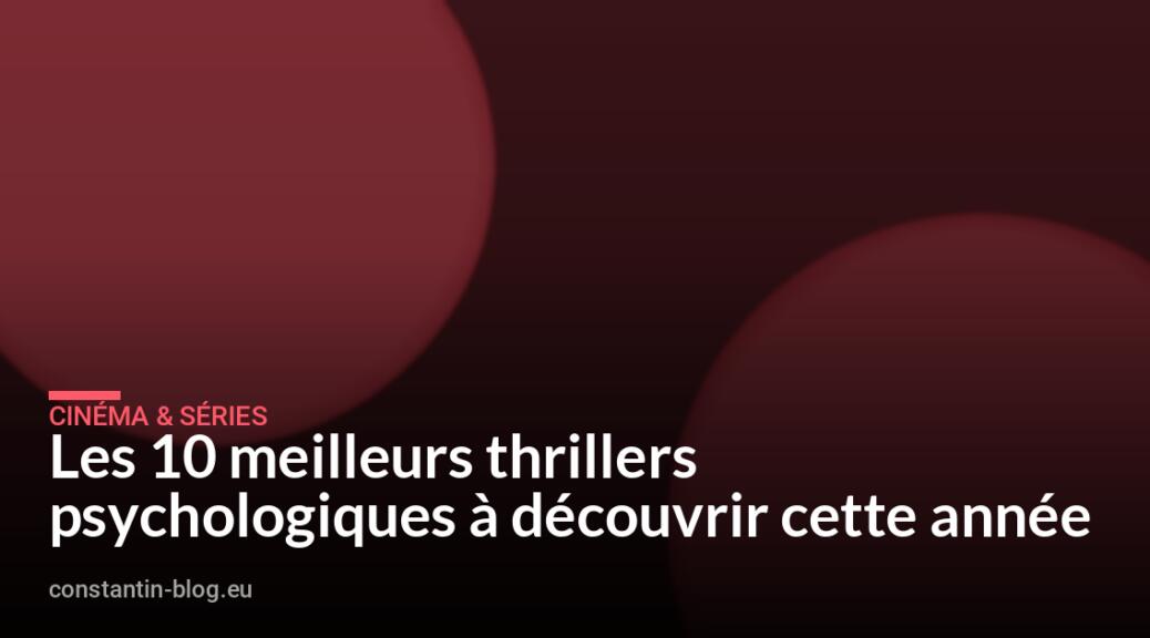 Les 10 meilleurs thrillers psychologiques à découvrir cette année
