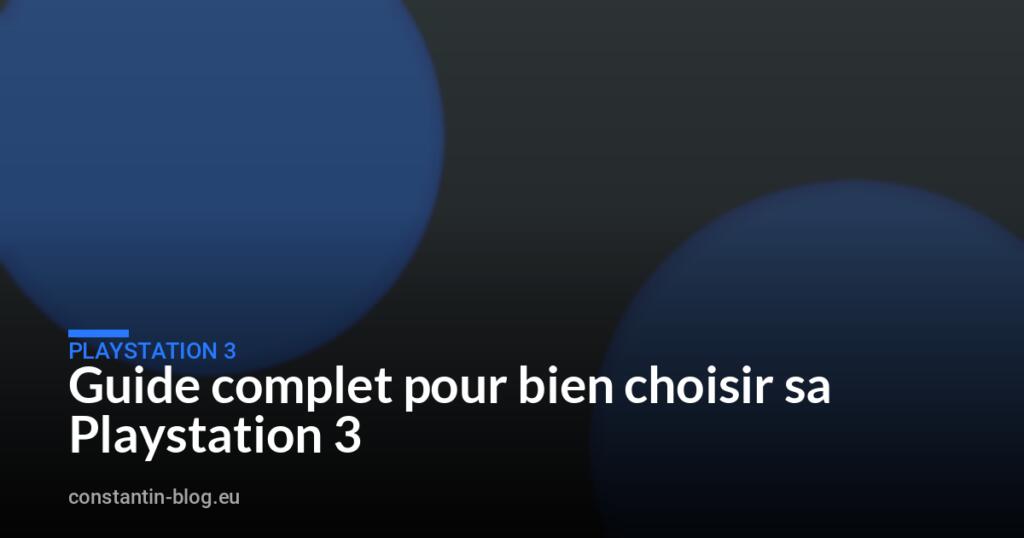 Guide complet pour bien choisir sa Playstation 3