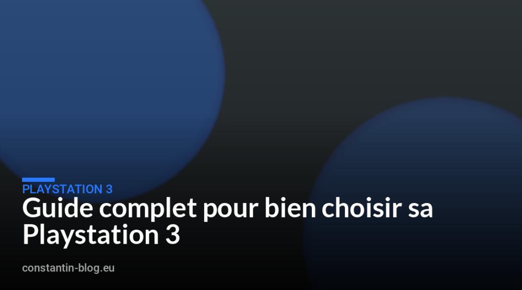Guide complet pour bien choisir sa Playstation 3