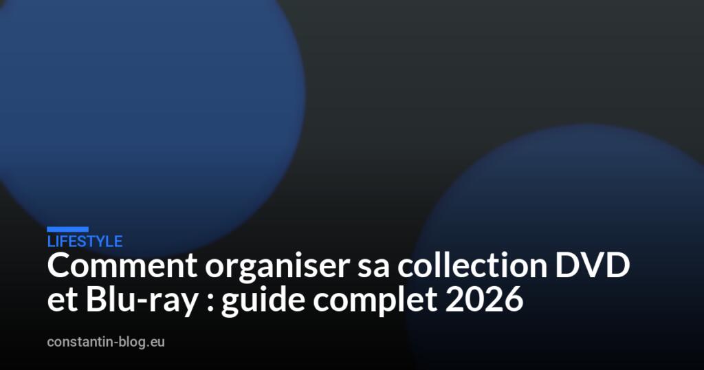 Comment organiser sa collection DVD et Blu-ray : guide complet 2026
