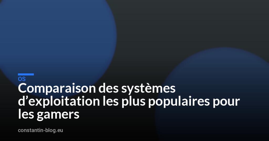 Comparaison des systèmes d&rsquo;exploitation les plus populaires pour les gamers