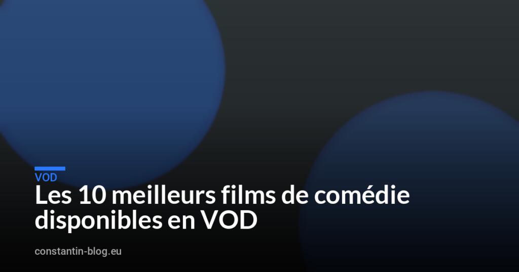 Les 10 meilleurs films de comédie disponibles en VOD