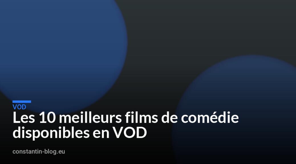 Les 10 meilleurs films de comédie disponibles en VOD