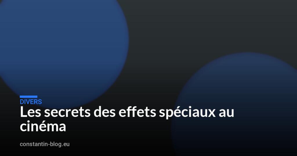 Les secrets des effets spéciaux au cinéma