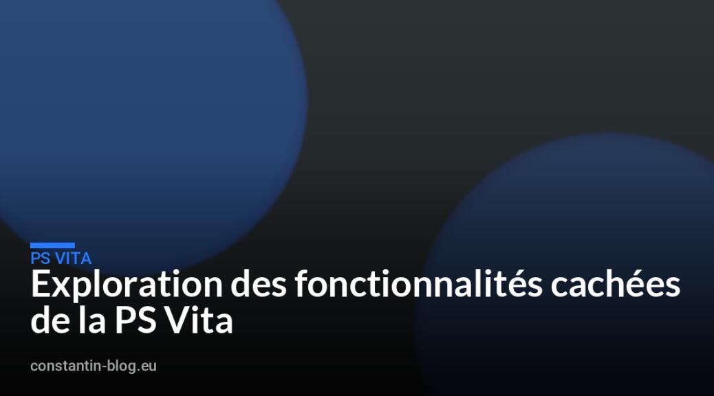 Exploration des fonctionnalités cachées de la PS Vita
