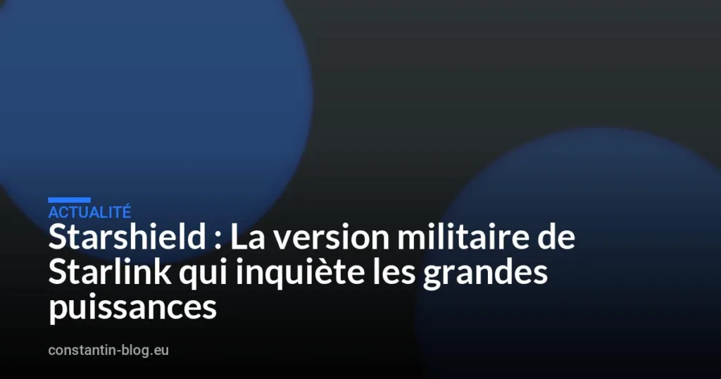 Starshield : La version militaire de Starlink qui inquiète les grandes puissances