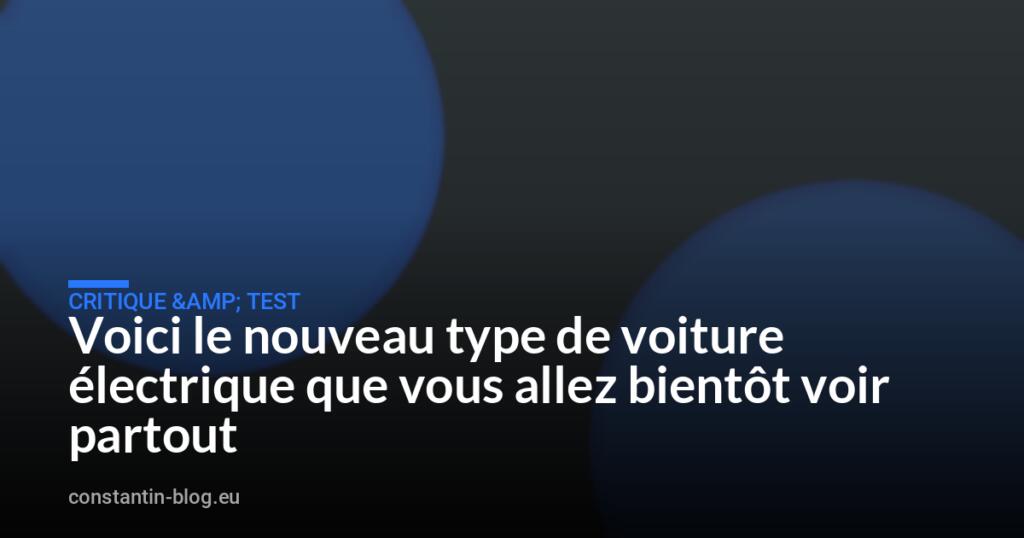 Voici le nouveau type de voiture électrique que vous allez bientôt voir partout