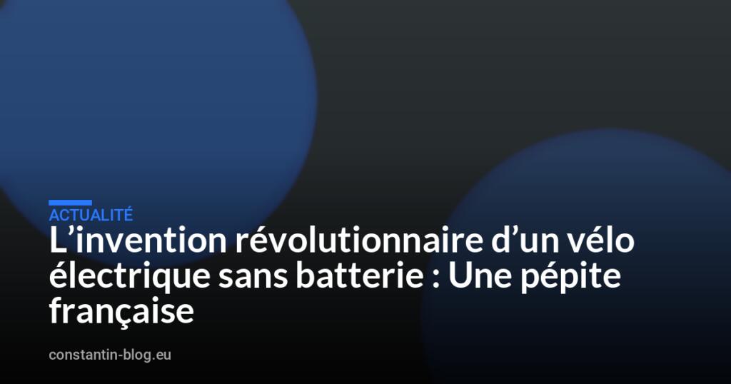 L’invention révolutionnaire d’un vélo électrique sans batterie : Une pépite française