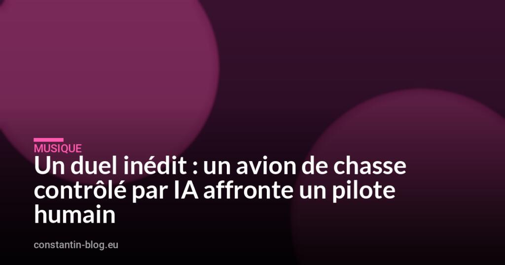 Un duel inédit : un avion de chasse contrôlé par IA affronte un pilote humain