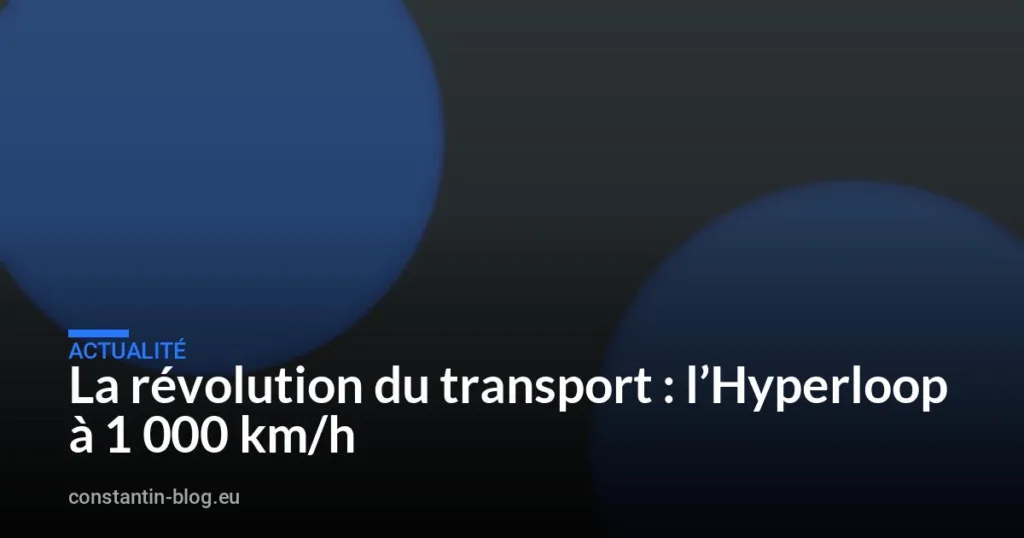 La révolution du transport : l’Hyperloop à 1 000 km/h
