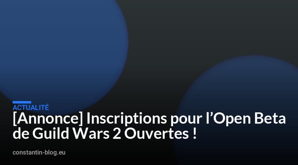 [Annonce] Inscriptions pour l&rsquo;Open Beta de Guild Wars 2 Ouvertes !