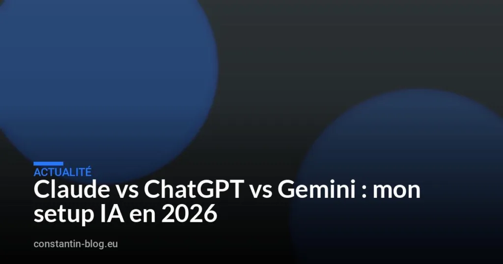 Claude vs ChatGPT vs Gemini : mon setup IA en 2026
